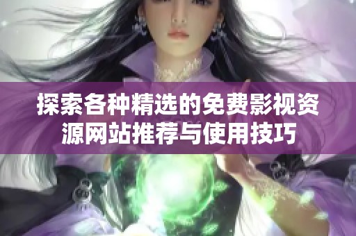 探索各种精选的免费影视资源网站推荐与使用技巧