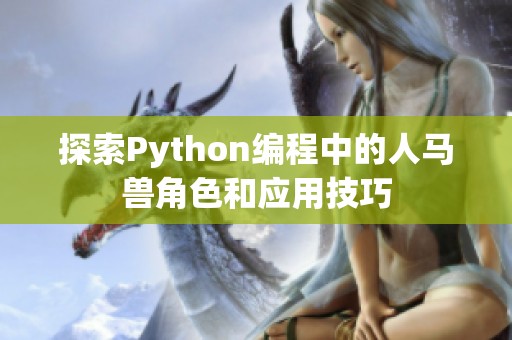 探索Python编程中的人马兽角色和应用技巧