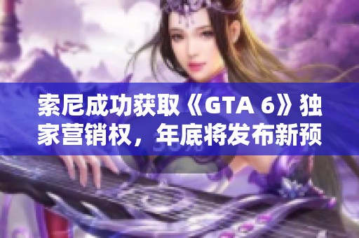 索尼成功获取《GTA 6》独家营销权，年底将发布新预告片