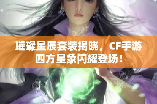 璀璨星辰套装揭晓，CF手游四方星象闪耀登场！