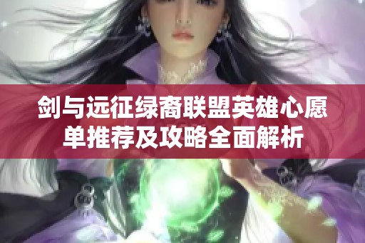 剑与远征绿裔联盟英雄心愿单推荐及攻略全面解析