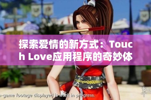 探索爱情的新方式：Touch Love应用程序的奇妙体验