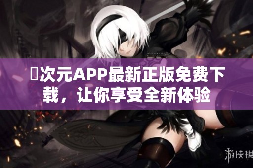 囧次元APP最新正版免费下载，让你享受全新体验