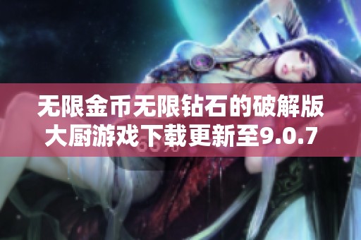 无限金币无限钻石的破解版大厨游戏下载更新至9.0.7版