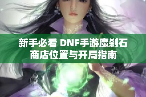 新手必看 DNF手游魔刹石商店位置与开局指南