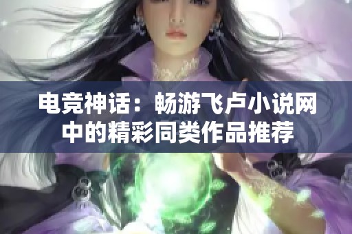 电竞神话：畅游飞卢小说网中的精彩同类作品推荐