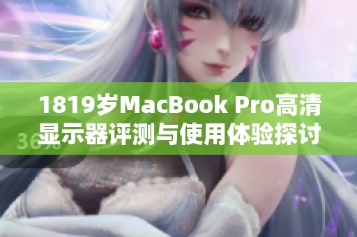 1819岁MacBook Pro高清显示器评测与使用体验探讨