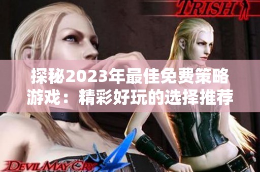 探秘2023年最佳免费策略游戏：精彩好玩的选择推荐