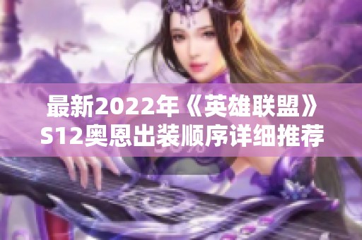 最新2022年《英雄联盟》S12奥恩出装顺序详细推荐