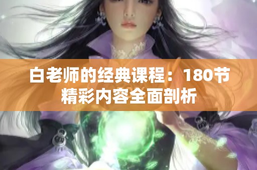 白老师的经典课程：180节精彩内容全面剖析