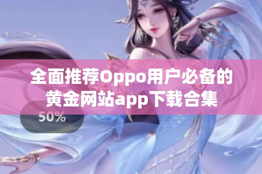 全面推荐Oppo用户必备的黄金网站app下载合集