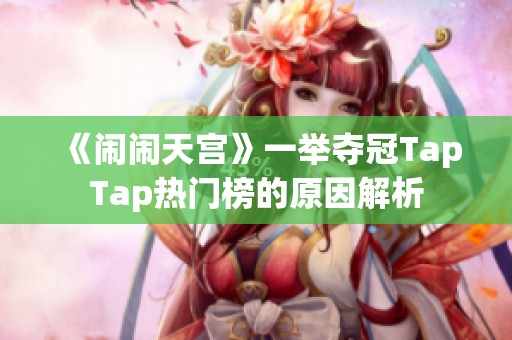 《闹闹天宫》一举夺冠TapTap热门榜的原因解析