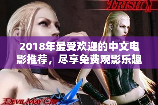 2018年最受欢迎的中文电影推荐，尽享免费观影乐趣