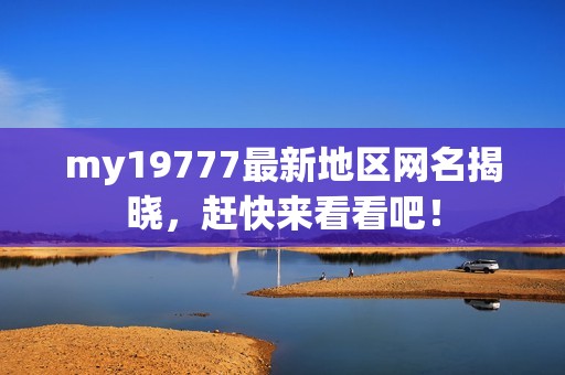 my19777最新地区网名揭晓，赶快来看看吧！