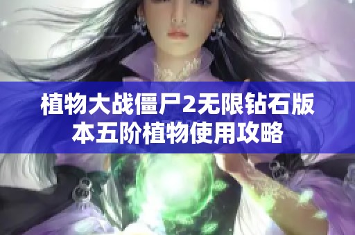 植物大战僵尸2无限钻石版本五阶植物使用攻略