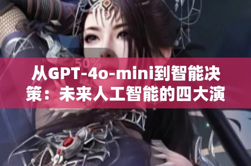 从GPT-4o-mini到智能决策：未来人工智能的四大演进阶段探析