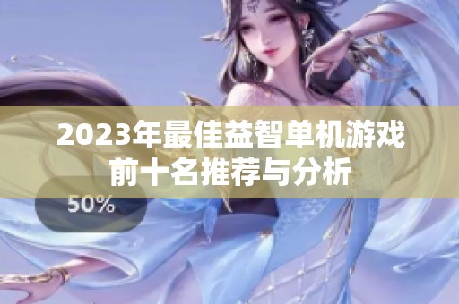 2023年最佳益智单机游戏前十名推荐与分析