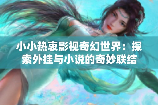 小小热衷影视奇幻世界：探索外挂与小说的奇妙联结