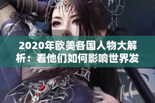 2020年欧美各国人物大解析：看他们如何影响世界发展