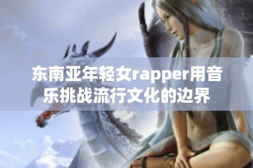 东南亚年轻女rapper用音乐挑战流行文化的边界