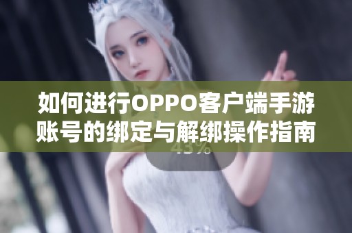 如何进行OPPO客户端手游账号的绑定与解绑操作指南