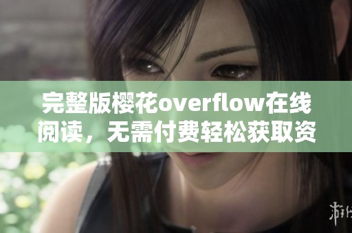 完整版樱花overflow在线阅读，无需付费轻松获取资源