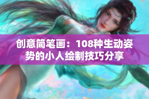 创意简笔画：108种生动姿势的小人绘制技巧分享