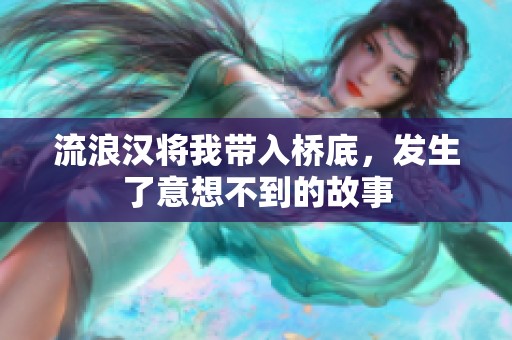 流浪汉将我带入桥底，发生了意想不到的故事