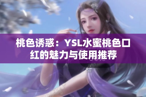 桃色诱惑：YSL水蜜桃色口红的魅力与使用推荐