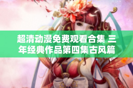 超清动漫免费观看合集 三年经典作品第四集古风篇