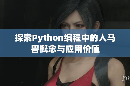 探索Python编程中的人马兽概念与应用价值