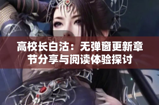 高校长白沽：无弹窗更新章节分享与阅读体验探讨