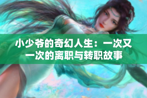 小少爷的奇幻人生：一次又一次的离职与转职故事