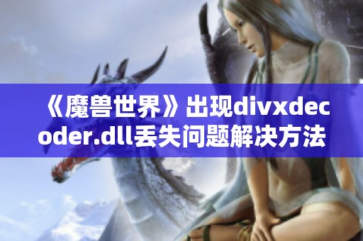 《魔兽世界》出现divxdecoder.dll丢失问题解决方法大全