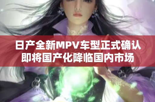 日产全新MPV车型正式确认即将国产化降临国内市场