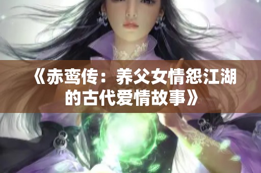 《赤鸾传：养父女情怨江湖的古代爱情故事》