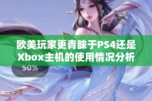 欧美玩家更青睐于PS4还是Xbox主机的使用情况分析