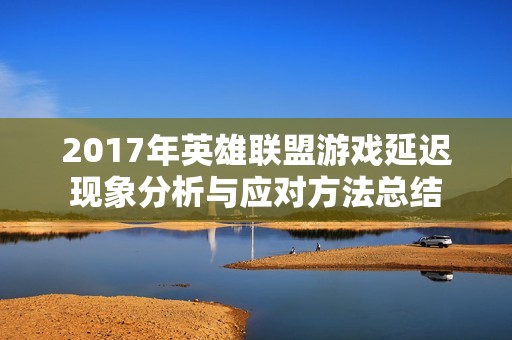 2017年英雄联盟游戏延迟现象分析与应对方法总结