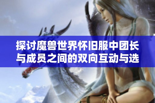 探讨魔兽世界怀旧服中团长与成员之间的双向互动与选择关系