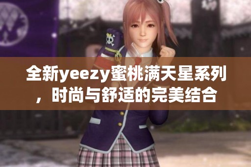 全新yeezy蜜桃满天星系列，时尚与舒适的完美结合