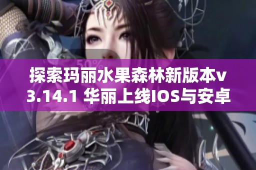 探索玛丽水果森林新版本v3.14.1 华丽上线IOS与安卓平台