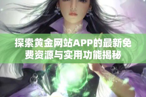 探索黄金网站APP的最新免费资源与实用功能揭秘