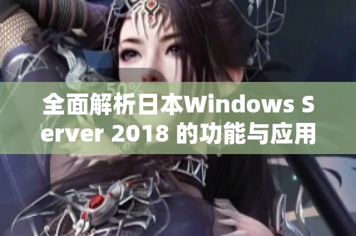 全面解析日本Windows Server 2018 的功能与应用前景