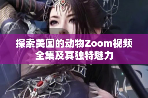 探索美国的动物Zoom视频全集及其独特魅力