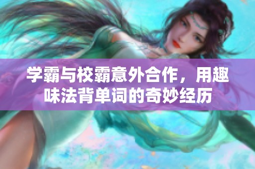 学霸与校霸意外合作，用趣味法背单词的奇妙经历