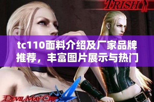 tc110面料介绍及厂家品牌推荐，丰富图片展示与热门讨论