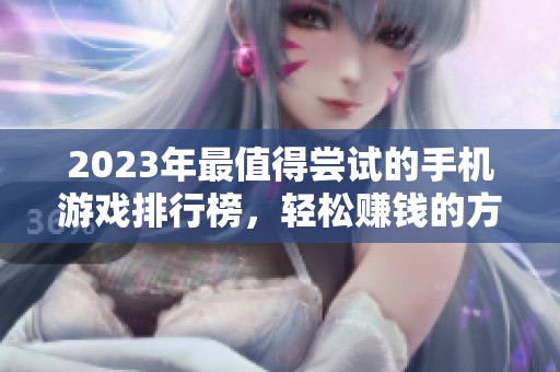 2023年最值得尝试的手机游戏排行榜，轻松赚钱的方法解析