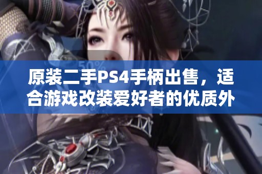 原装二手PS4手柄出售，适合游戏改装爱好者的优质外设