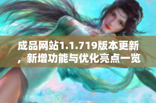 成品网站1.1.719版本更新，新增功能与优化亮点一览