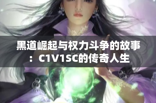 黑道崛起与权力斗争的故事：C1V1SC的传奇人生